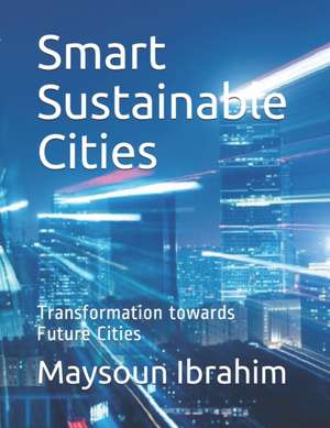 Smart Sustainable Cities: Transformation towards Future Cities de Maysoun Ibrahim