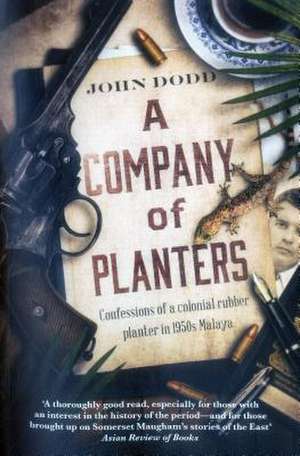 A Company of Planters: Confessions of a Colonial Rubber Planter in 1950s Malaya de John Dodd