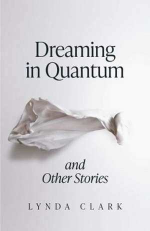 Dreaming in Quantum and Other Stories de Lynda Clark