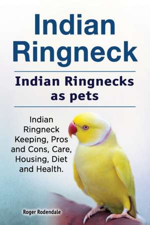 Indian Ringneck. Indian Ringnecks as pets. Indian Ringneck Keeping, Pros and Cons, Care, Housing, Diet and Health. de Roger Rodendale