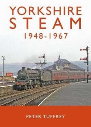 Tuffrey, P: Yorkshire Steam 1948-1968