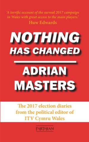 Nothing Has Changed: The Brexit Election Diaries de Adrian Masters