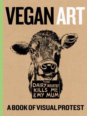 Vegan Art: A Book Of Visual Protest de Tommy Kane