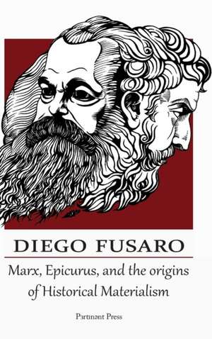 Marx, Epicurus, and the Origins of Historical Materialism de Diego Fusaro