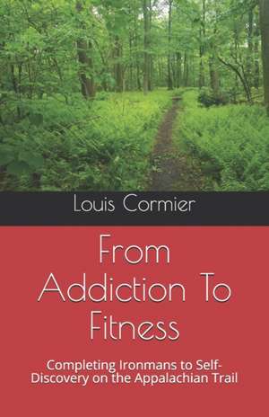 From Addiction To Fitness de Louis M Cormier