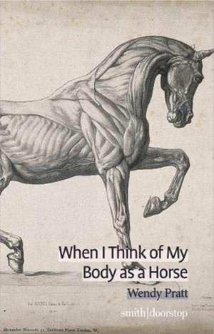 When I Think of My Body as a Horse de Wendy Pratt