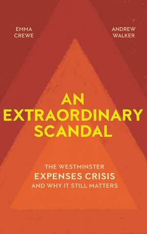 An Extraordinary Scandal: The Westminster Expenses Crisis and Why It Still Matters de Emma Crewe