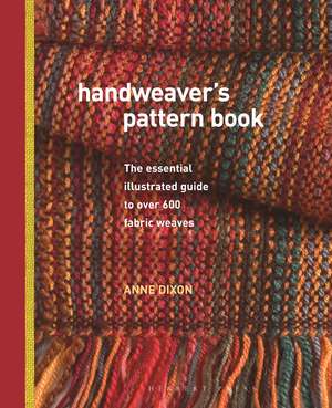 Handweaver's Pattern Book: The Essential Illustrated Guide to Over 600 Fabric Weaves de Anne Dixon