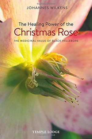 The Healing Power of the Christmas Rose de Johannes Wilkens