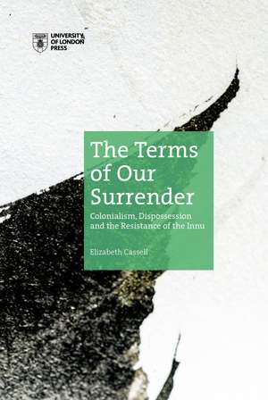 The Terms of Our Surrender: Colonialism, Dispossession and the Resistance of the Innu de Elizabeth Cassell