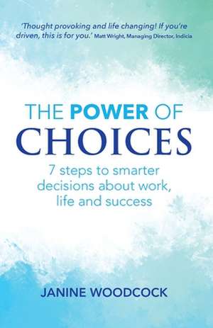 The Power of Choices: 7 steps to smarter decisions about work, life and success de Janine Woodcock