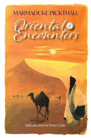 Oriental Encounters de Marmaduke Pickthall