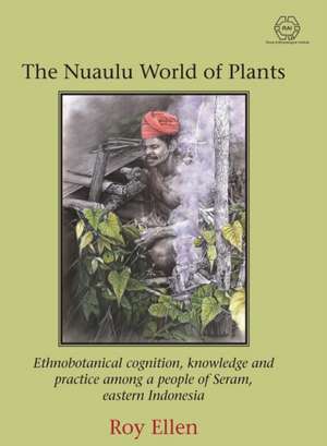 The Nuaulu World of Plants de Roy Ellen