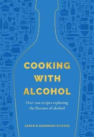 Cooking with Alcohol de Aaron Rickard