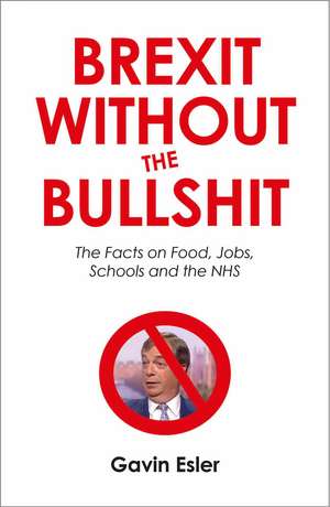 Brexit Without The Bullshit: The Facts on Food, Jobs, Schools, and the NHS de Gavin Esler