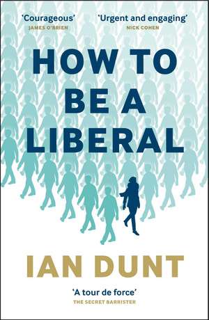 How To Be A Liberal: The Story of Freedom and the Fight for its Survival de Ian Dunt