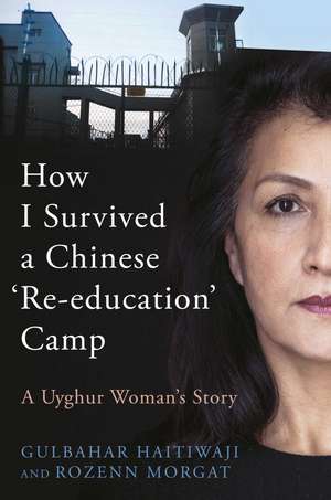 How I Survived A Chinese 'Re-education' Camp: A Uyghur Woman's Story de Gulbahar Haitiwaji