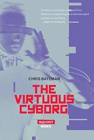 The Virtuous Cyborg de Chris Bateman