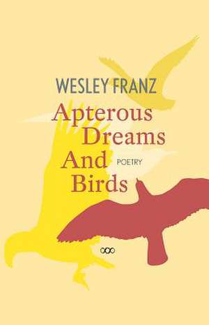 Apterous Dreams and Birds de Wesley Franz