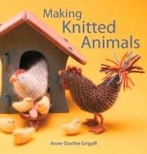 Making Knitted Animals de Anne-Dorthe Grigaff