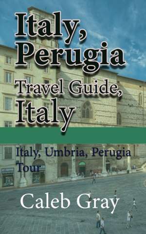 Italy, Perugia Travel Guide, Italy de Caleb Gray