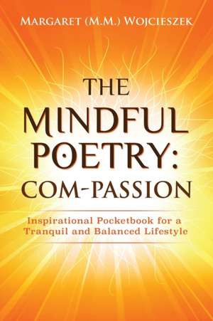 The Mindful Poetry: Com-PASSION: Inspirational Pocketbook for a Tranquil and Balanced Lifestyle. de Margaret M. M. Wojcieszek