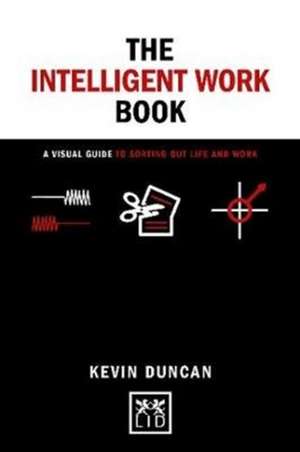 The The Intelligent Work Book de Kevin Duncan