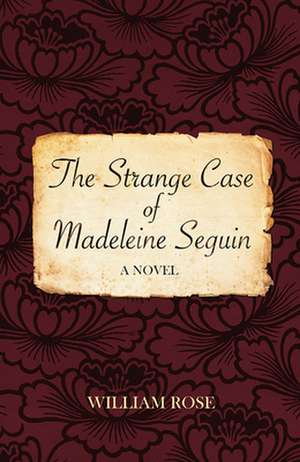 The Strange Case of Madeleine Seguin de William Rose