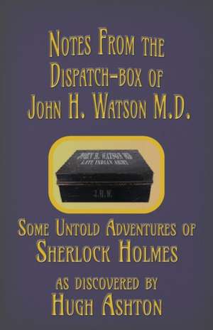 Notes from the Dispatch-Box of John H. Watson M.D. de Hugh Ashton