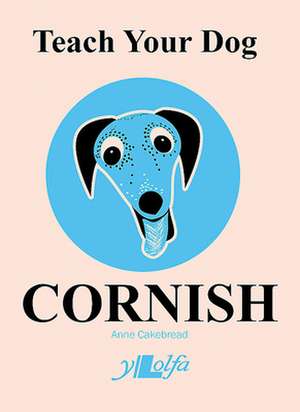 Teach Your Dog Cornish de Anne Cakebread