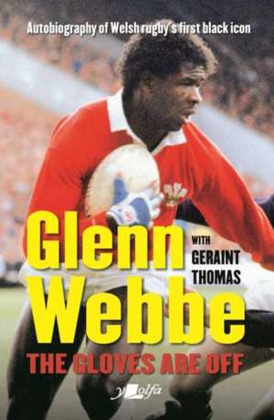 Glenn Webbe - The Gloves Are off - Autobiography of Welsh Rugby's First Black Icon de Geraint Thomas