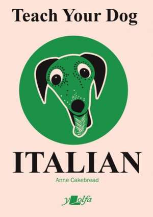 Teach Your Dog Italian de Anne Cakebread