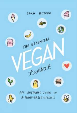 The Essential Vegan Toolkit: An Illustrated Guide to a Plant Based Lifestyle de Sara Botero