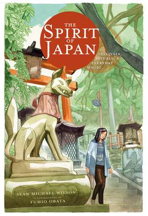 The Spirit of Japan: Festivals, Rituals and Everyday Magic de Sean Michael Wilson