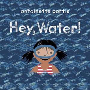 Hey, Water! de Antoinette Portis