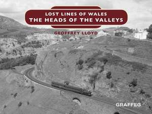 Lost Lines of Wales: The Heads of the Valleys de Geoffrey Lloyd