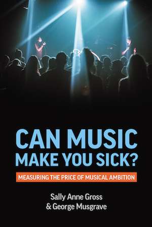 Can Music Make You Sick?: Measuring the Price of Musical Ambition de Sally-Anne Gross