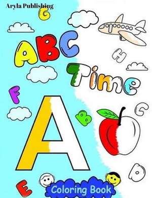 ABC Time Coloring Book: Fun Colouring Books for Children Kids to Color and Learn Activity Pages de Aryla Publishing