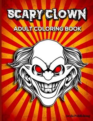 Scary Clown: Adult Colouring Fun Stress Relief Relaxation and Escape de Aryla Publishing