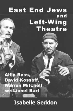 East End Jews and Left-Wing Theatre de Isabelle Seddon