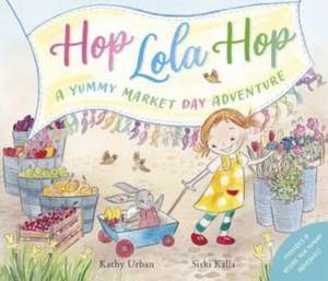 Hop Lola Hop - A Yummy Market Day Adventure: Hop Lola Hop de Kathy Urban