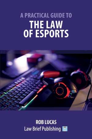 A Practical Guide to the Law of Esports de Rob Lucas