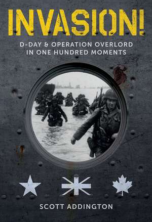 Invasion!: D-Day & Operation Overlord in One Hundred Moments de Scott Addington