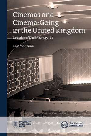 Cinemas and Cinema-Going in the United Kingdom: Decades of Decline, 1945–1965 de Sam Manning