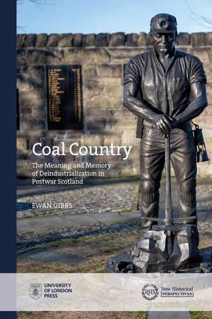 Coal Country: The Meaning and Memory of Deindustrialization in Postwar Scotland de Ewan Gibbs