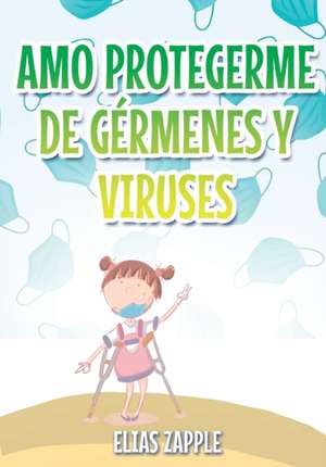 AMO PROTEGERME DE GÉRMENES Y VIRUSES de Elias Zapple