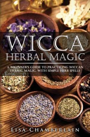 Wicca Herbal Magic de Lisa Chamberlain