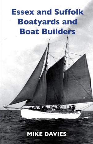 Essex and Suffolk Boatyards and Boat Builders de Mike Davies