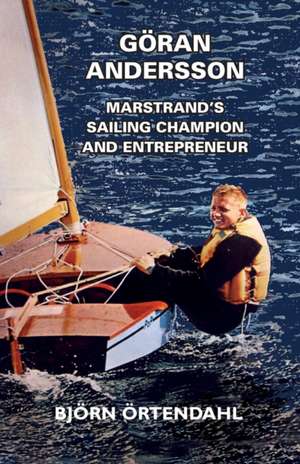 Göran Andersson - Marstrand's Sailing Champion and Entrepreneur de Björn Örtendahl