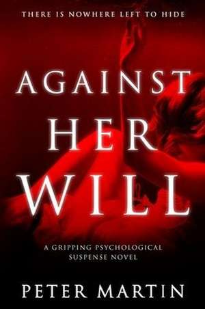 Against Her Will(A Gripping Psychological Suspense Novel) de Peter Martin